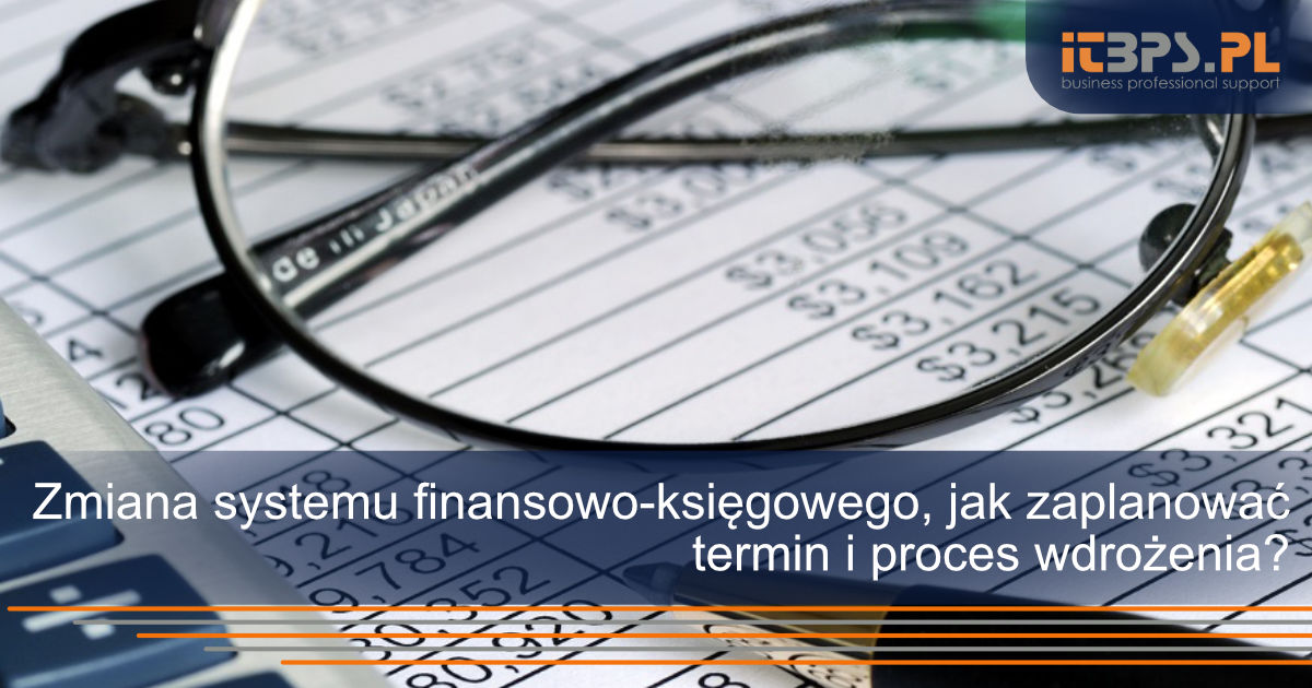 Zmiana systemu finansowo-księgowego, jak zaplanować termin i proces wdrożenia?