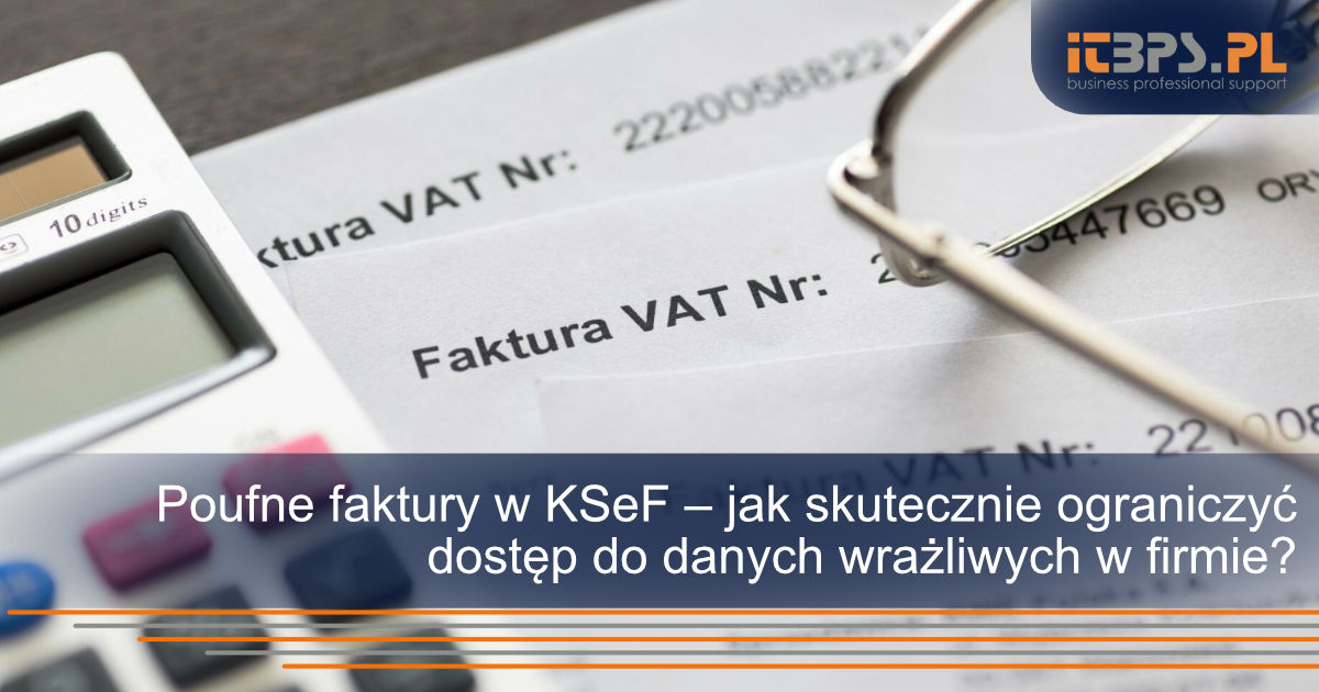 Poufne faktury w KSeF – jak skutecznie ograniczyć dostęp do danych wrażliwych w firmie?