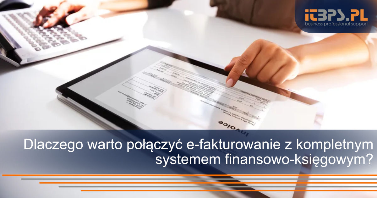 Dlaczego warto połączyć e-fakturowanie z kompletnym systemem finansowo-księgowym?