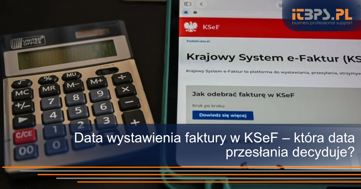 Data wystawienia faktury w KSeF – która data przesłania decyduje?